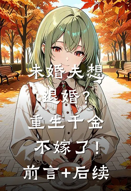 未婚夫想退婚？重生千金不嫁了！前言+后续