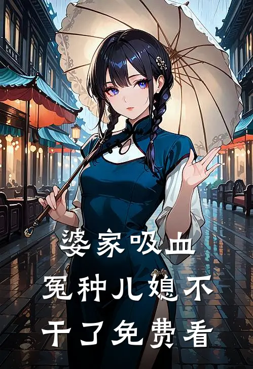 婆家吸血，冤种儿媳不干了免费看