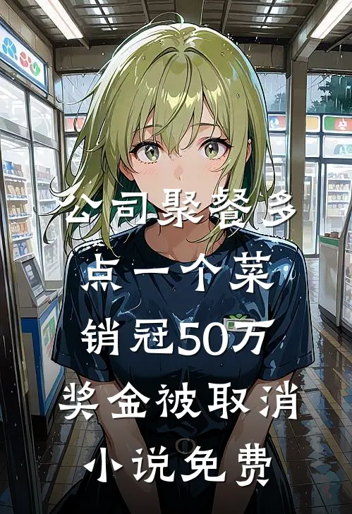 公司聚餐多点一个菜，销冠50万奖金被取消小说免费