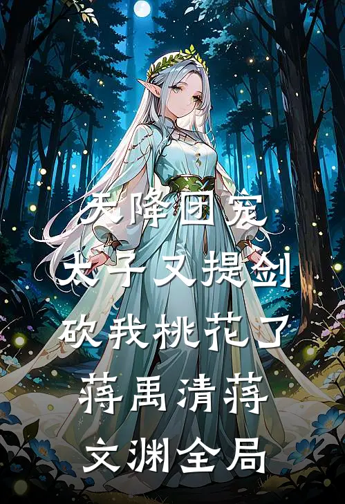 天降团宠：太子又提剑砍我桃花了蒋禹清蒋文渊全局