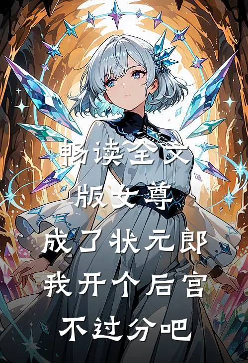 畅读全文版女尊：成了状元郎，我开个后宫不过分吧