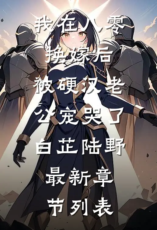 我在八零换嫁后，被硬汉老公宠哭了白芷陆野最新章节列表