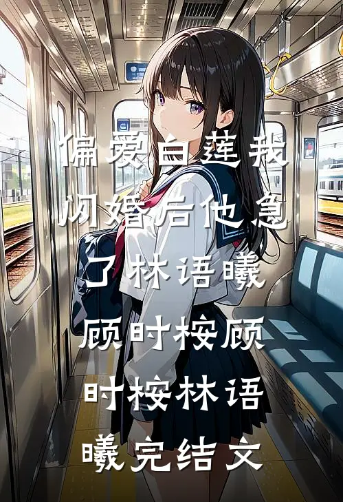 偏爱白莲我闪婚后他急了林语曦顾时桉顾时桉林语曦完结文