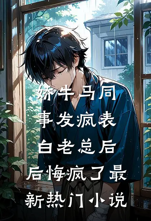 娇牛马同事发疯表白老总后，后悔疯了最新热门小说
