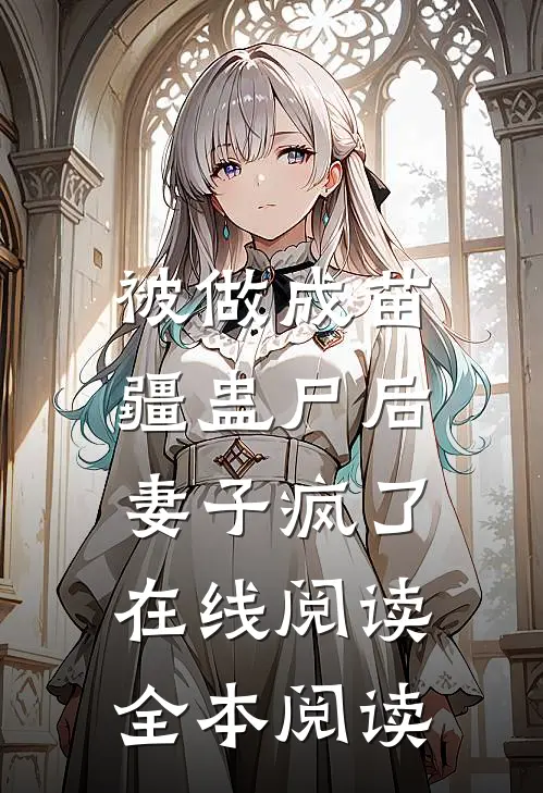被做成苗疆蛊尸后，妻子疯了在线阅读全本阅读