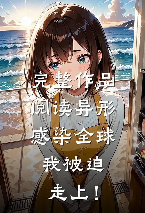 完整作品阅读异形感染全球，我被迫走上！