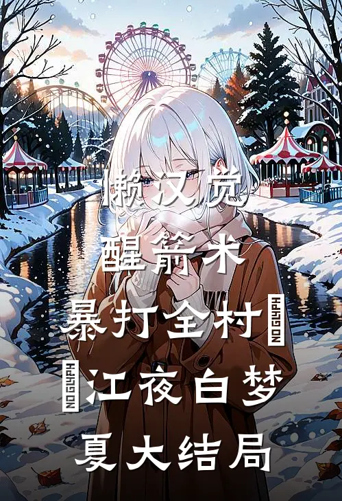 懒汉觉醒箭术，暴打全村​​江夜白梦夏大结局