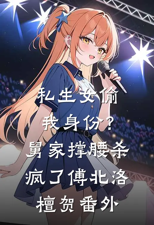 私生女偷我身份？舅家撑腰杀疯了傅北洛檀贺番外