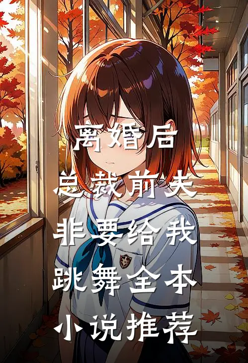 离婚后，总裁前夫非要给我跳舞全本小说推荐