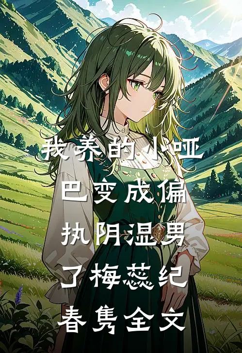 我养的小哑巴变成偏执阴湿男了梅蕊纪春隽全文