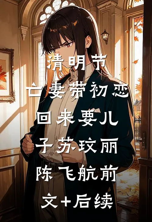 清明节，亡妻带初恋回来要儿子苏玟丽陈飞航前文+后续