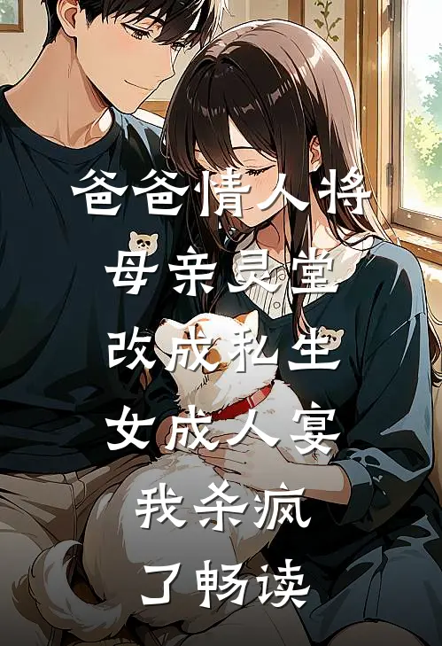 爸爸情人将母亲灵堂改成私生女成人宴，我杀疯了畅读