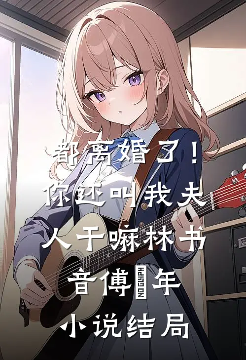 都离婚了！你还叫我夫人干嘛林书音傅璟年小说结局