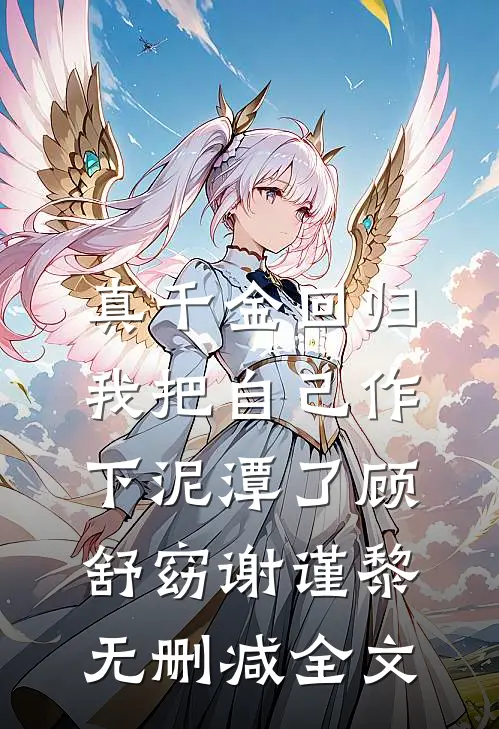 真千金回归，我把自己作下泥潭了顾舒窈谢谨黎无删减全文