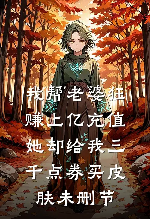 我帮老婆狂赚上亿充值，她却给我三千点券买皮肤未删节