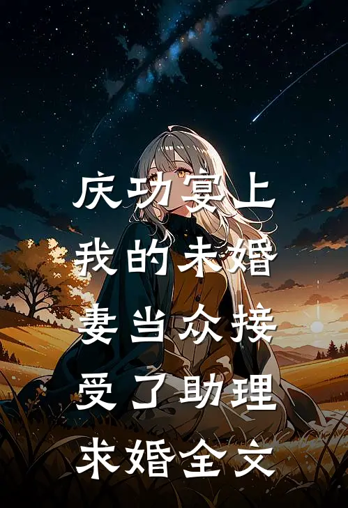 庆功宴上，我的未婚妻当众接受了助理求婚全文