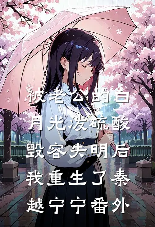 被老公的白月光泼硫酸毁容失明后，我重生了秦越宁宁番外