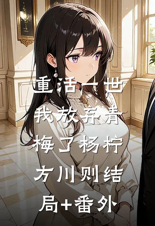 重活一世，我放弃青梅了杨柠方川则结局+番外