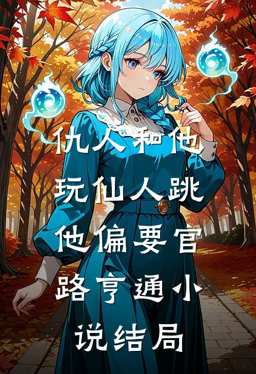 仇人和他玩仙人跳，他偏要官路亨通小说结局