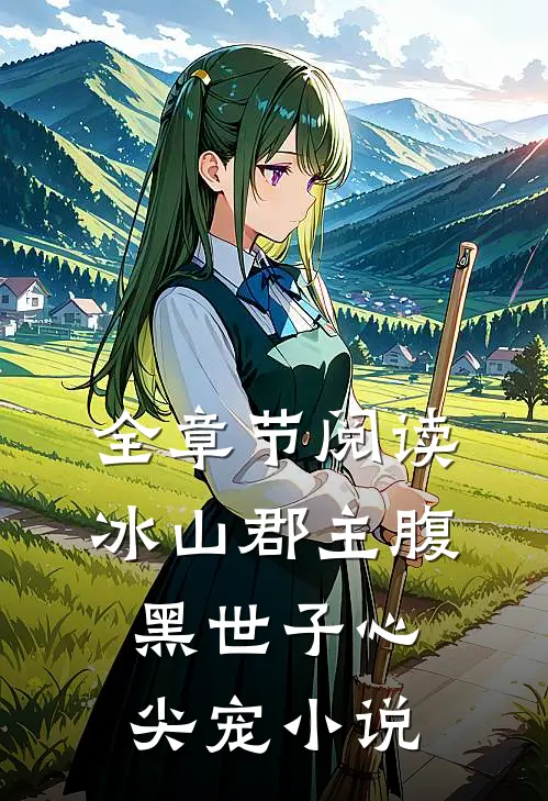 全章节阅读冰山郡主腹黑世子心尖宠 小说