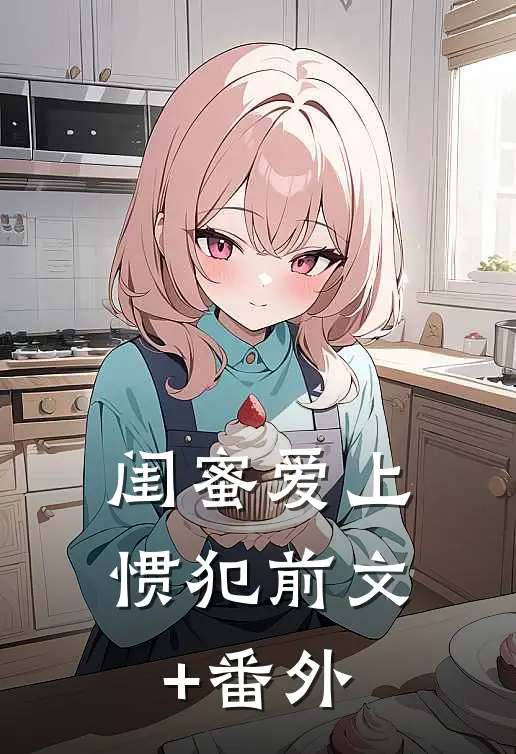 闺蜜爱上惯犯前文+番外