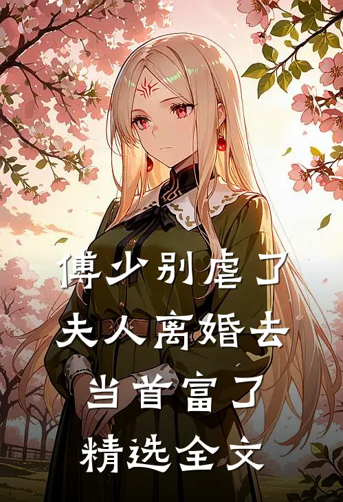 傅少别虐了，夫人离婚去当首富了精选全文
