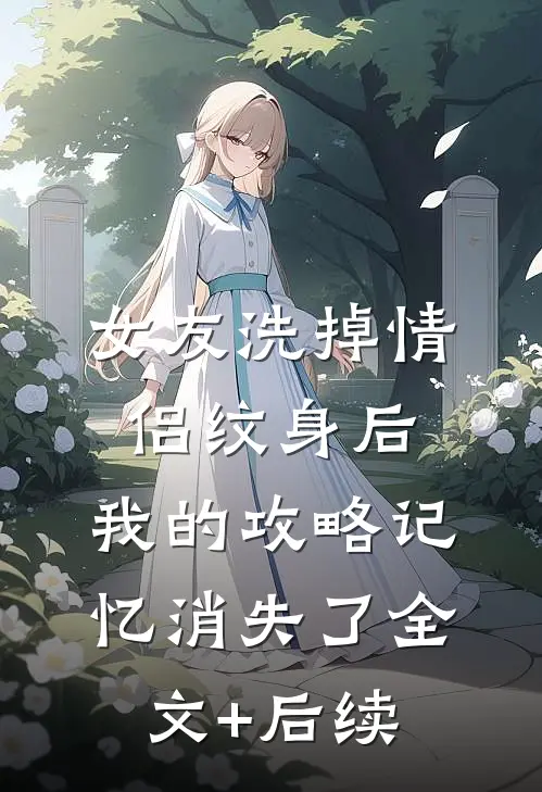 女友洗掉情侣纹身后，我的攻略记忆消失了全文+后续