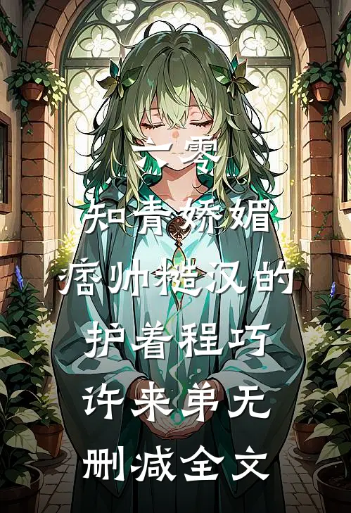 六零：知青娇媚，痞帅糙汉的护着程巧许来弟无删减全文