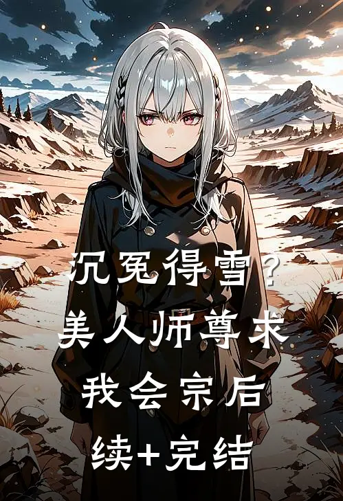 沉冤得雪？美人师尊求我会宗后续+完结