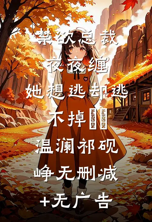 禁欲总裁夜夜缠，她想逃却逃不掉​​温澜祁砚峥无删减+无广告