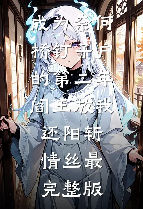 成为奈何桥钉子户的第二年，阎王放我还阳斩情丝最完整版