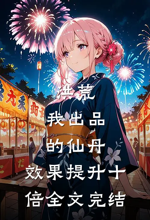 洪荒：我出品的仙丹，效果提升十倍全文完结