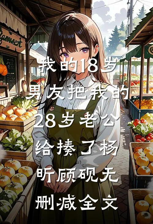 我的18岁男友把我的28岁老公给揍了杨昕顾砚无删减全文