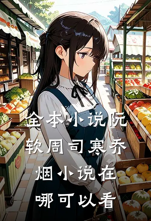 全本小说阮软周司寒乔烟小说在哪可以看