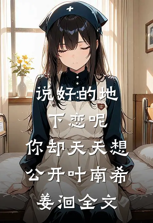 说好的地下恋呢，你却天天想公开叶南希姜洄全文