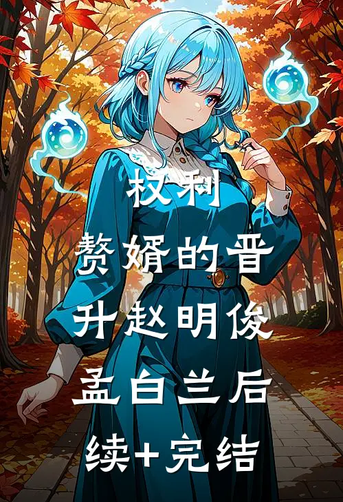 权利：赘婿的晋升赵明俊孟白兰后续+完结
