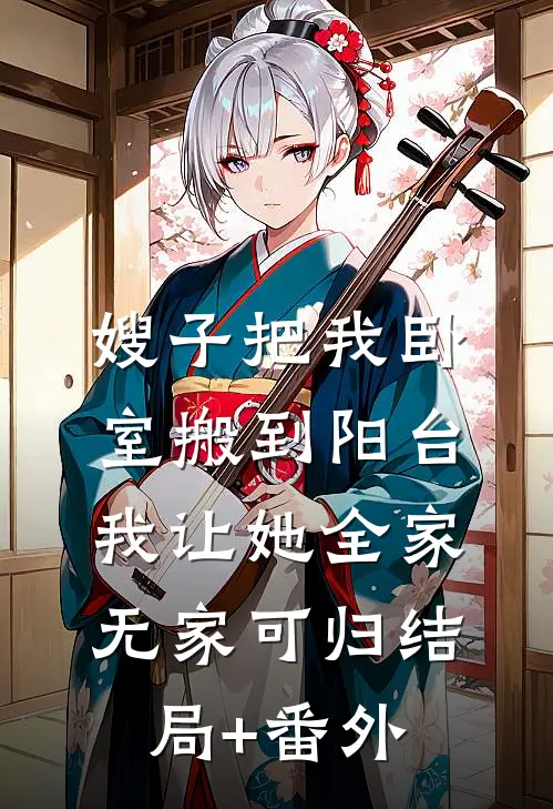 嫂子把我卧室搬到阳台，我让她全家无家可归结局+番外