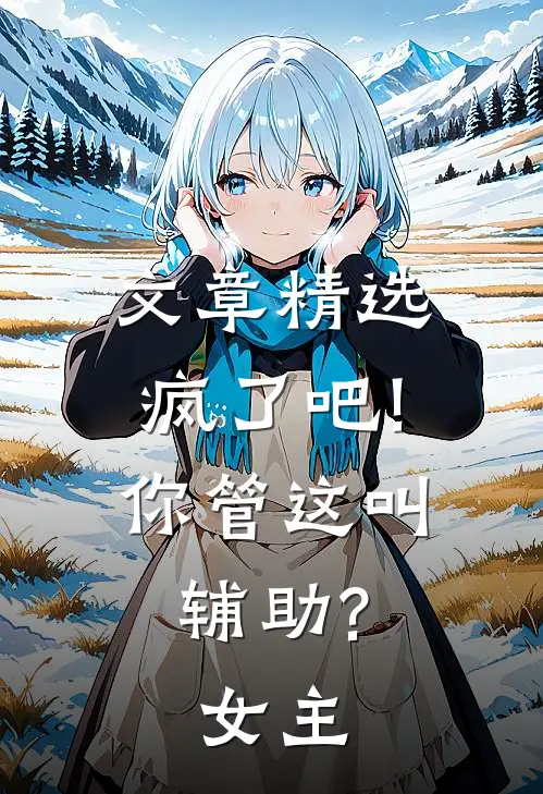 文章精选疯了吧!你管这叫辅助?女主