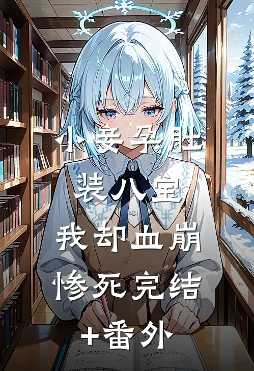 小妾孕肚装八宝，我却血崩惨死完结+番外