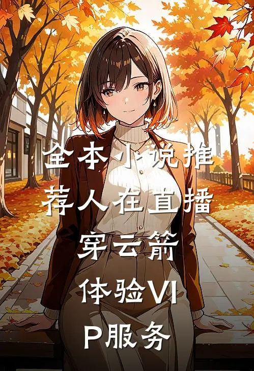 全本小说推荐人在直播：穿云箭，体验VIP服务