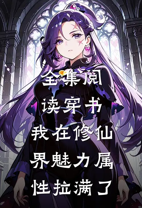 全集阅读穿书：我在修仙界魅力属性拉满了