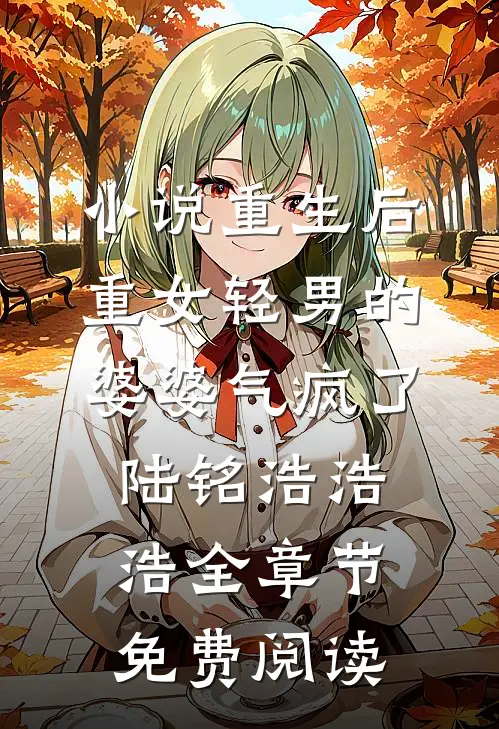 小说重生后重女轻男的婆婆气疯了陆铭浩浩浩全章节免费阅读