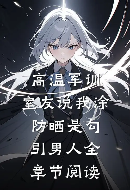 高温军训，室友说我涂防晒是勾引男人全章节阅读