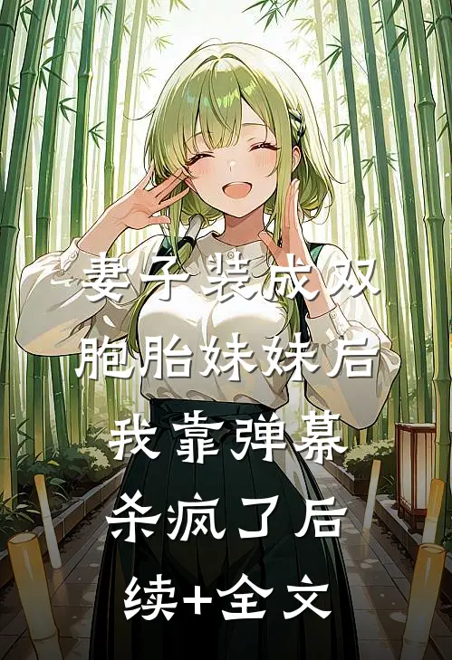 妻子装成双胞胎妹妹后，我靠弹幕杀疯了后续+全文