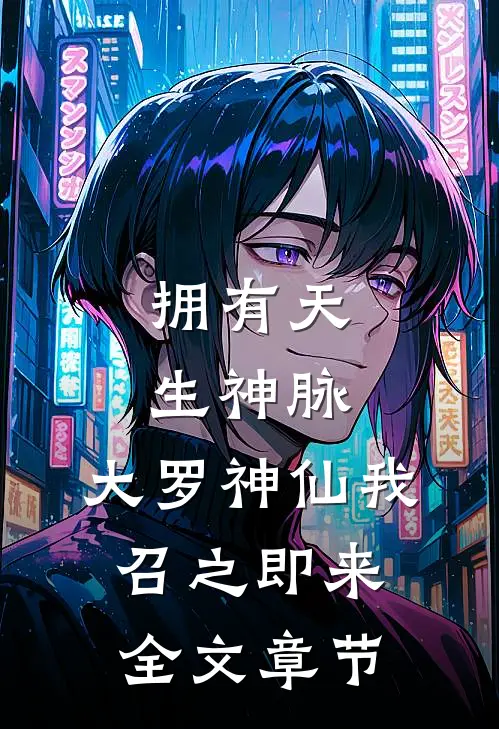 拥有天生神脉，大罗神仙我召之即来全文章节