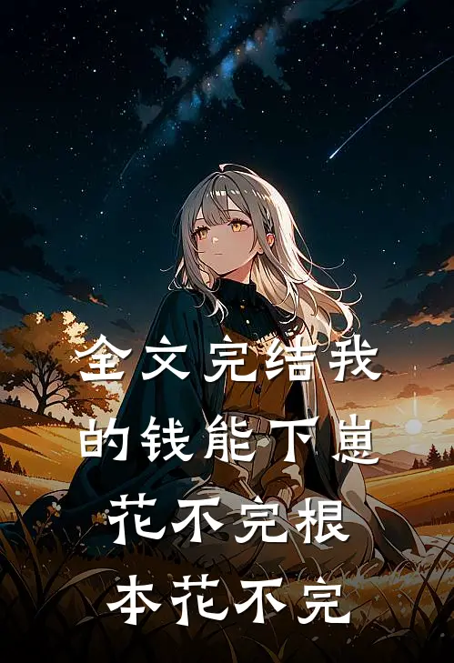 全文完结我的钱能下崽，花不完根本花不完