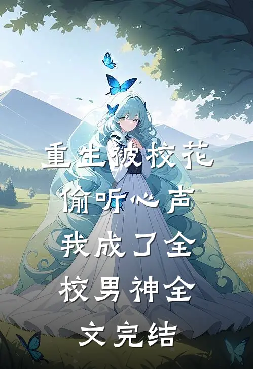 重生被校花偷听心声，我成了全校男神全文完结