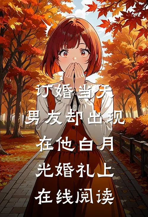 订婚当天，男友却出现在他白月光婚礼上在线阅读