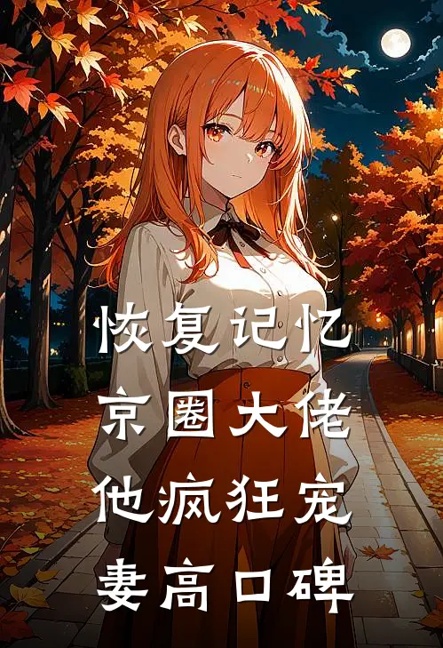 恢复记忆，京圈大佬他疯狂宠妻高口碑