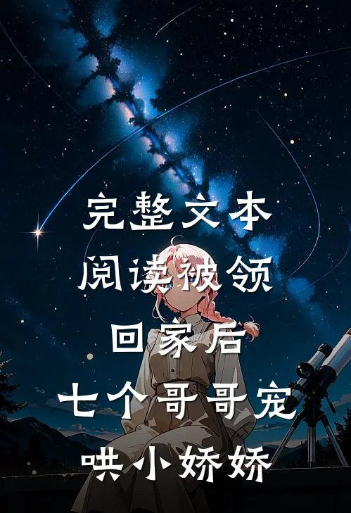 完整文本阅读被领回家后，七个哥哥宠哄小娇娇